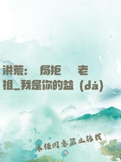 洪荒：開局拒絕鴻鈞老祖