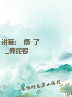 洪荒：開局搶了鴻鈞機緣