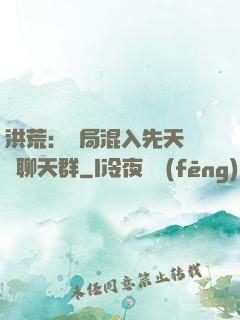 洪荒：開局混入先天靈寶聊天群