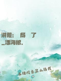 洪荒：開局舉報了鴻鈞