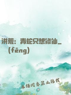 洪荒：青蛇只想修仙