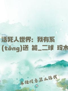 活死人世界：我有系統(tǒng)送異能