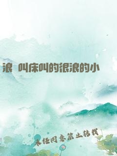 浪婦叫床叫的很浪的小說