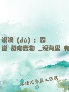 浪漫獨(dú)寵：霸道總裁吻妻物語
