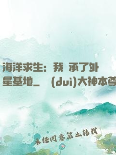 海洋求生：我繼承了外星基地