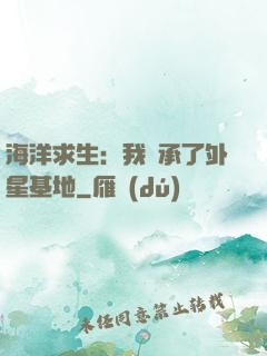海洋求生：我繼承了外星基地