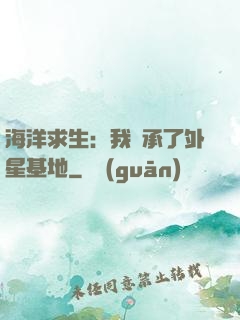 海洋求生：我繼承了外星基地