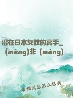 混在日本女校的高手