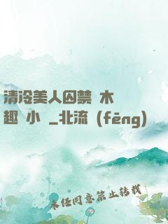 清冷美人囚禁騎木馬筆趣閣小說