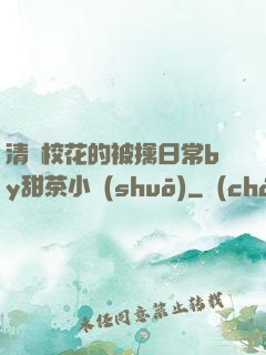 清純?；ǖ谋磺苋粘y甜茶小說(shuō)