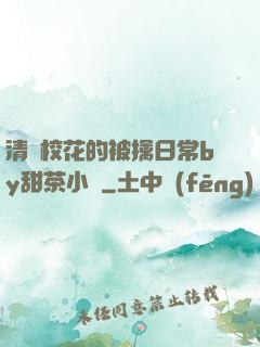清純?；ǖ谋磺苋粘y甜茶小說