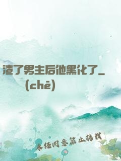 渣了男主后他黑化了