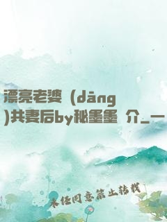 漂亮老婆當(dāng)共妻后by秘墨墨簡介