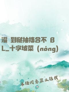灌滿到腿抽搐合不攏BL