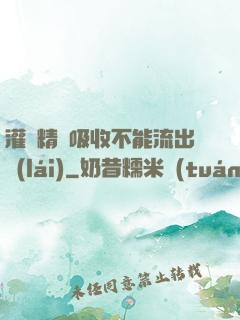灌滿精華吸收不能流出來(lái)