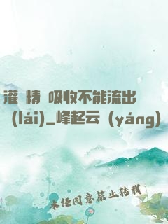 灌滿精華吸收不能流出來(lái)