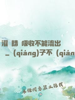 灌滿精華吸收不能流出來