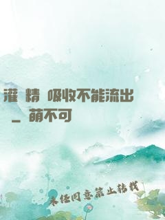 灌滿精華吸收不能流出來