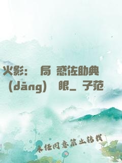 火影：開局誘惑佐助典當(dāng)寫輪眼
