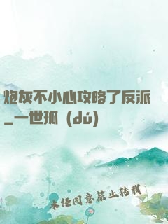 炮灰不小心攻略了反派