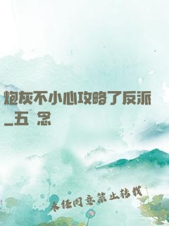 炮灰不小心攻略了反派