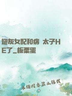 炮灰女配和病嬌太子HE了