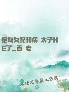 炮灰女配和病嬌太子HE了