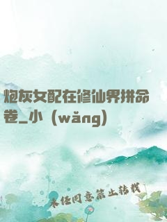 炮灰女配在修仙界拼命卷