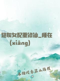 炮灰女配重修仙