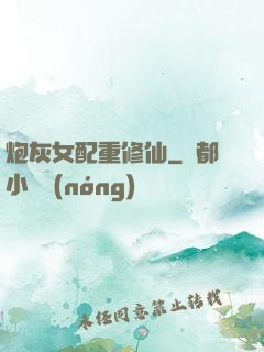 炮灰女配重修仙