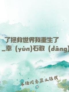 為了拯救世界我重生了