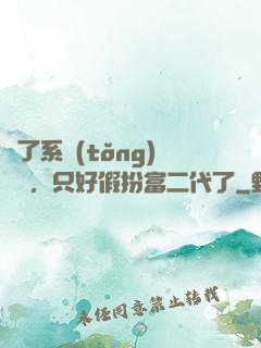 為了系統(tǒng)獎勵，只好假扮富二代了