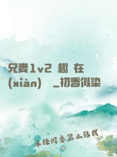 為兄妻1v2筆趣閣在線(xiàn)閱讀