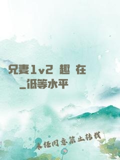 為兄妻1v2筆趣閣在線閱讀