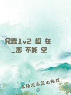 為兄妻1v2筆趣閣在線閱讀