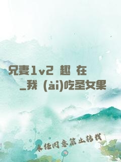 為兄妻1v2筆趣閣在線閱讀
