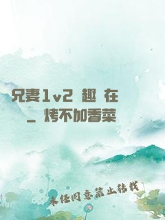 為兄妻1v2筆趣閣在線閱讀