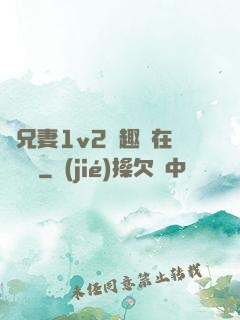 為兄妻1v2筆趣閣在線閱讀