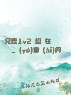 為兄妻1v2筆趣閣在線閱讀