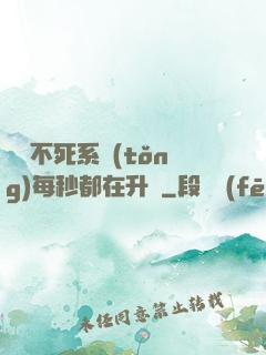無敵不死系統(tǒng)每秒都在升級