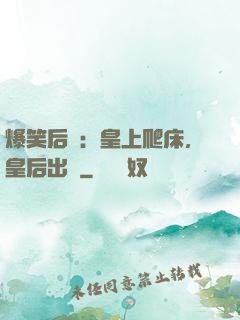 爆笑后宮：皇上爬床，皇后出墻