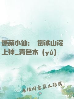 爆萌小仙：撲倒冰山冷上神