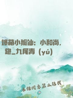 爆萌小狐仙：小和尚，別跑