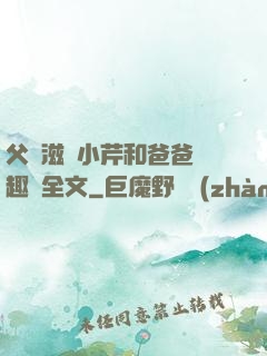 父愛滋潤小芹和爸爸筆趣閣全文