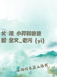 父愛滋潤小芹和爸爸筆趣閣全文