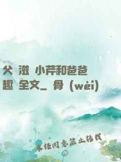 父愛滋潤小芹和爸爸筆趣閣全文