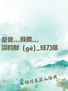 爸爸...我要...你的那個(gè)