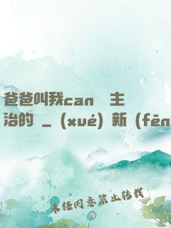 爸爸叫我can媽媽主治的說