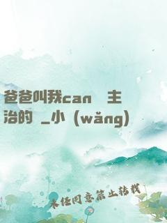 爸爸叫我can媽媽主治的說