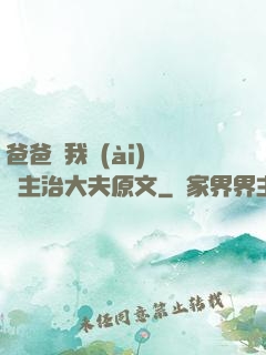爸爸讓我愛(ài)媽媽主治大夫原文